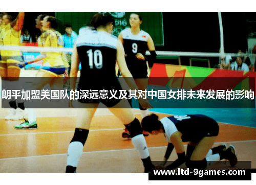 朗平加盟美国队的深远意义及其对中国女排未来发展的影响